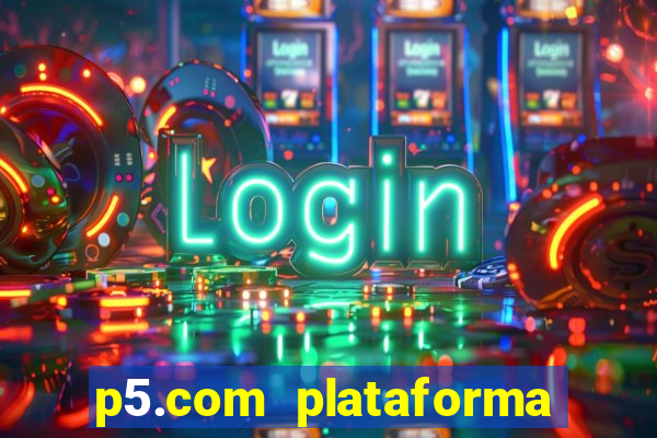 p5.com plataforma de jogos